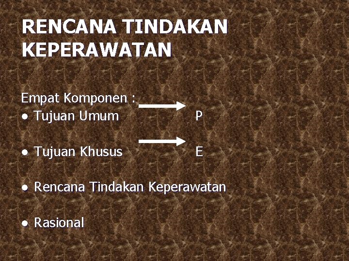 RENCANA TINDAKAN KEPERAWATAN Empat Komponen : ● Tujuan Umum P ● Tujuan Khusus E