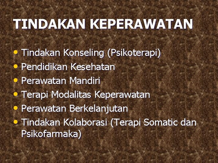 TINDAKAN KEPERAWATAN • Tindakan Konseling (Psikoterapi) • Pendidikan Kesehatan • Perawatan Mandiri • Terapi