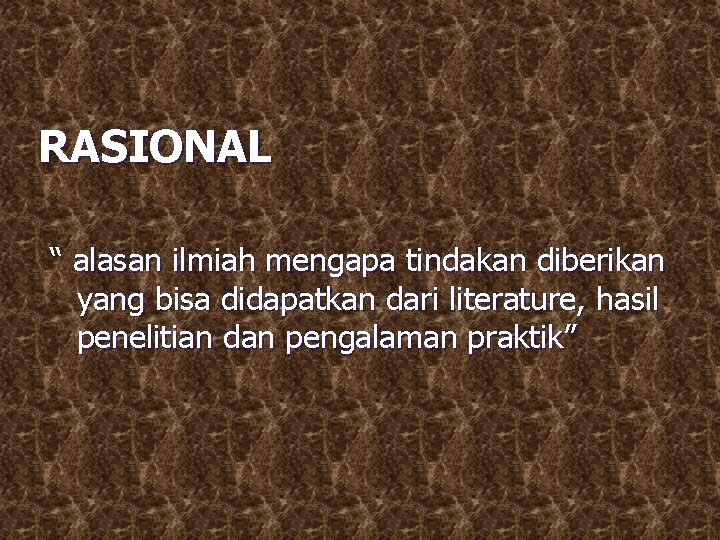 RASIONAL “ alasan ilmiah mengapa tindakan diberikan yang bisa didapatkan dari literature, hasil penelitian