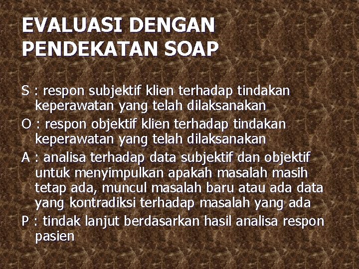 EVALUASI DENGAN PENDEKATAN SOAP S : respon subjektif klien terhadap tindakan keperawatan yang telah