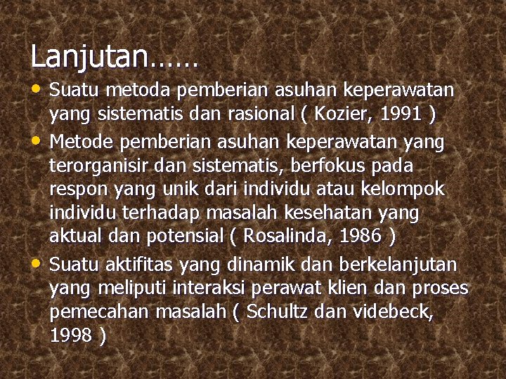 Lanjutan…… • Suatu metoda pemberian asuhan keperawatan • • yang sistematis dan rasional (