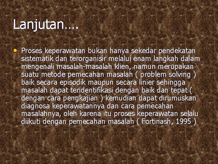 Lanjutan…. • Proses keperawatan bukan hanya sekedar pendekatan sistematik dan terorganisir melalui enam langkah