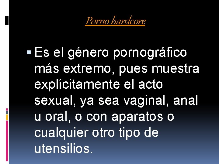 Porno hardcore Es el género pornográfico más extremo, pues muestra explícitamente el acto sexual,