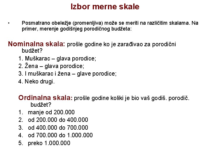 Izbor merne skale • Posmatrano obeležje (promenljiva) može se meriti na različitim skalama. Na