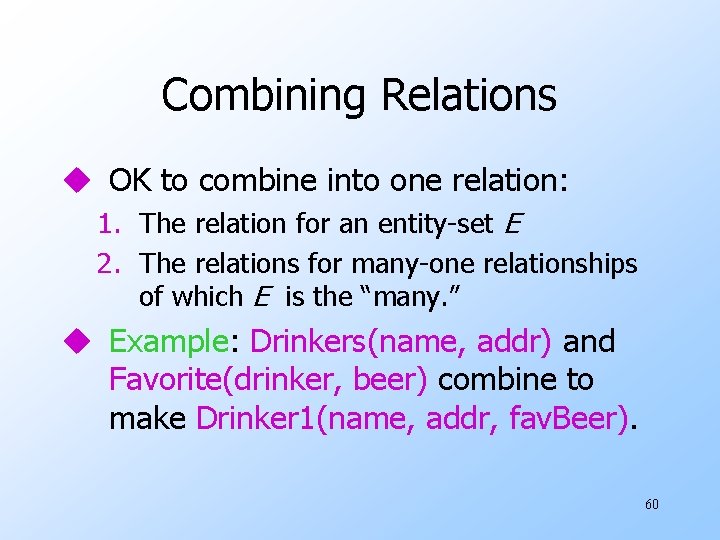 Combining Relations u OK to combine into one relation: 1. The relation for an