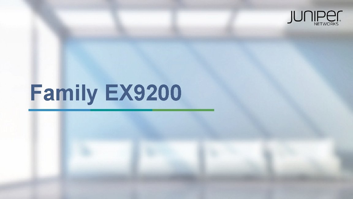 Family EX 9200 27 Copyright © 2014 Juniper Networks, Inc. Family EX 9200 27 Copyright © 2014 Juniper Networks, Inc.