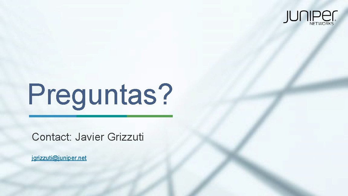 Preguntas? Contact: Javier Grizzuti jgrizzuti@juniper. net Preguntas? Contact: Javier Grizzuti jgrizzuti@juniper. net
