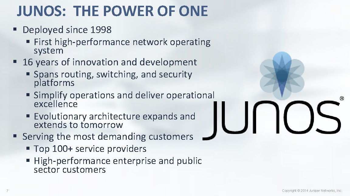 JUNOS: THE POWER OF ONE § Deployed since 1998 § First high-performance network operating JUNOS: THE POWER OF ONE § Deployed since 1998 § First high-performance network operating