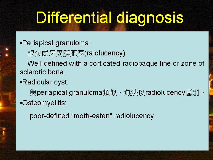 Differential diagnosis • Periapical granuloma: 根尖處牙周膜肥厚(raiolucency) Well-defined with a corticated radiopaque line or zone