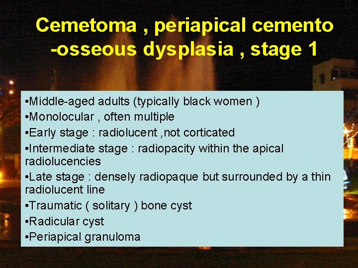Cemetoma , periapical cemento -osseous dysplasia , stage 1 • Middle-aged adults (typically black