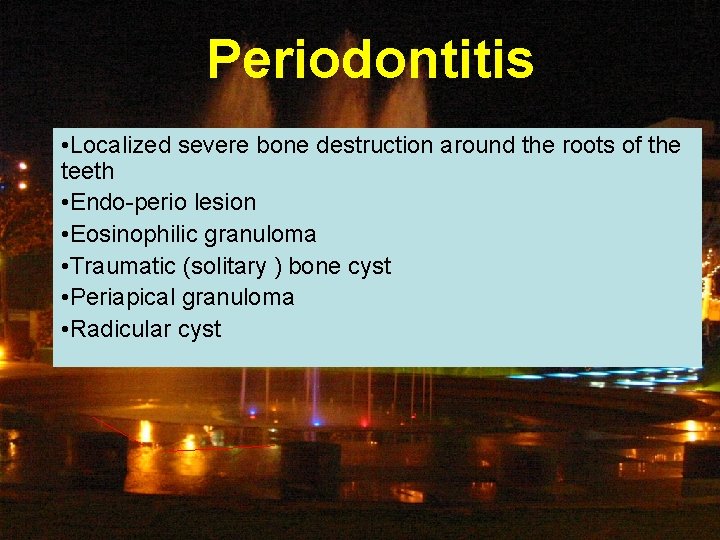 Periodontitis • Localized severe bone destruction around the roots of the teeth • Endo-perio