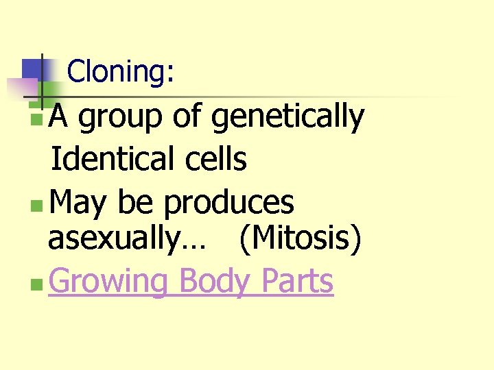 Cloning: A group of genetically Identical cells n May be produces asexually… (Mitosis) n