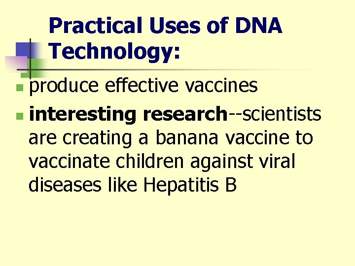 Practical Uses of DNA Technology: produce effective vaccines n interesting research--scientists are creating a