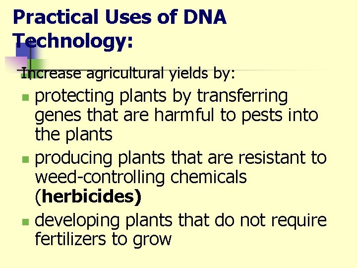 Practical Uses of DNA Technology: Increase agricultural yields by: protecting plants by transferring genes