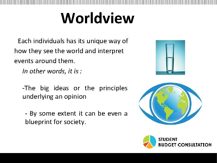 Worldview • Each individuals has its unique way of how they see the world