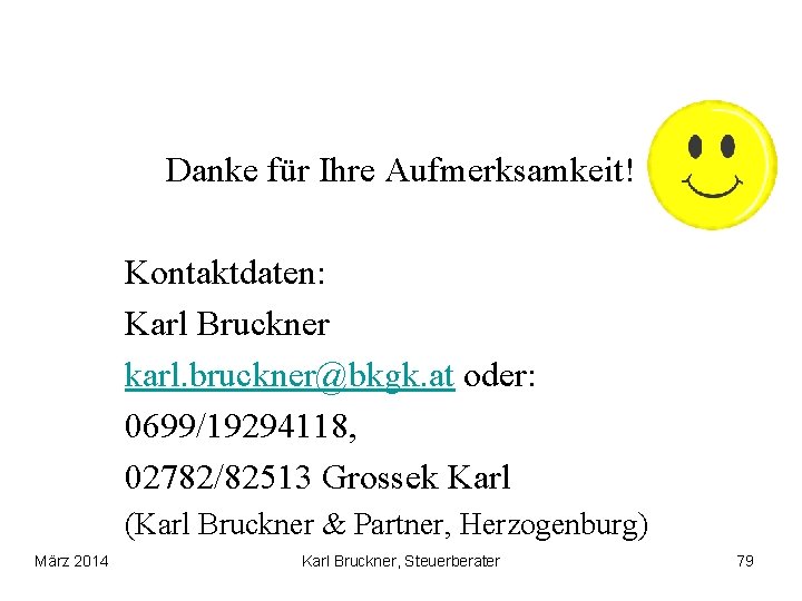 Danke für Ihre Aufmerksamkeit! Kontaktdaten: Karl Bruckner karl. bruckner@bkgk. at oder: 0699/19294118, 02782/82513 Grossek