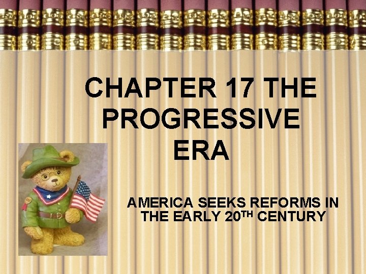 CHAPTER 17 THE PROGRESSIVE ERA AMERICA SEEKS REFORMS IN THE EARLY 20 TH CENTURY