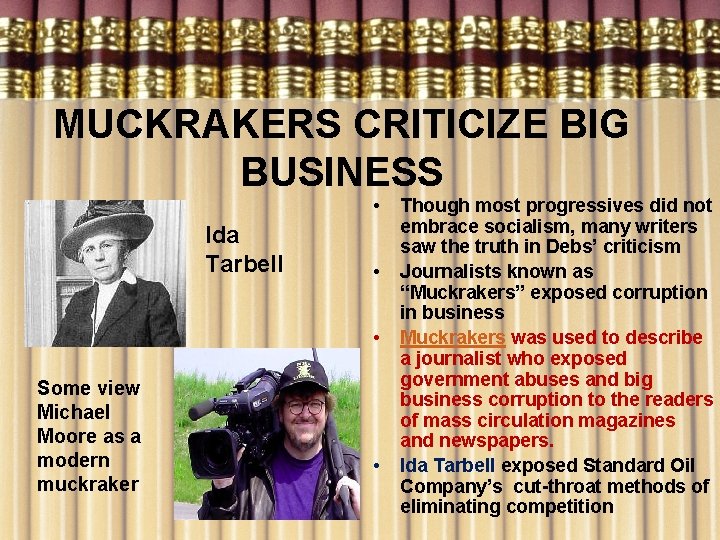 MUCKRAKERS CRITICIZE BIG BUSINESS • Ida Tarbell • • Some view Michael Moore as