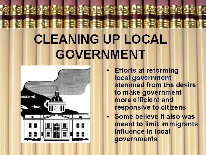 CLEANING UP LOCAL GOVERNMENT • Efforts at reforming local government stemmed from the desire