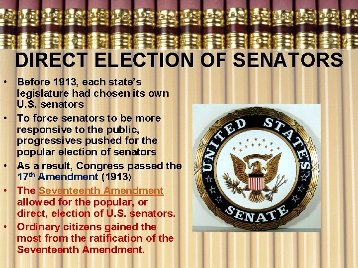 DIRECT ELECTION OF SENATORS • Before 1913, each state’s legislature had chosen its own