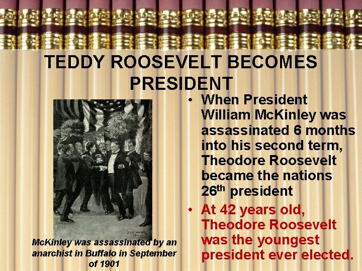 TEDDY ROOSEVELT BECOMES PRESIDENT Mc. Kinley was assassinated by an anarchist in Buffalo in