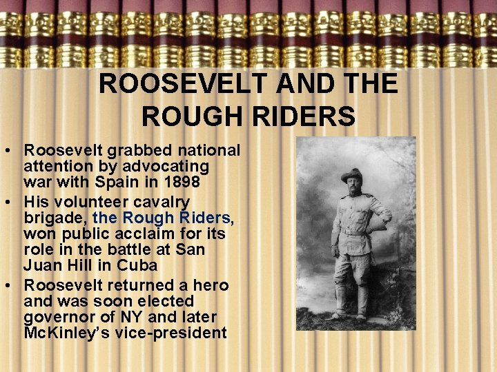 ROOSEVELT AND THE ROUGH RIDERS • Roosevelt grabbed national attention by advocating war with