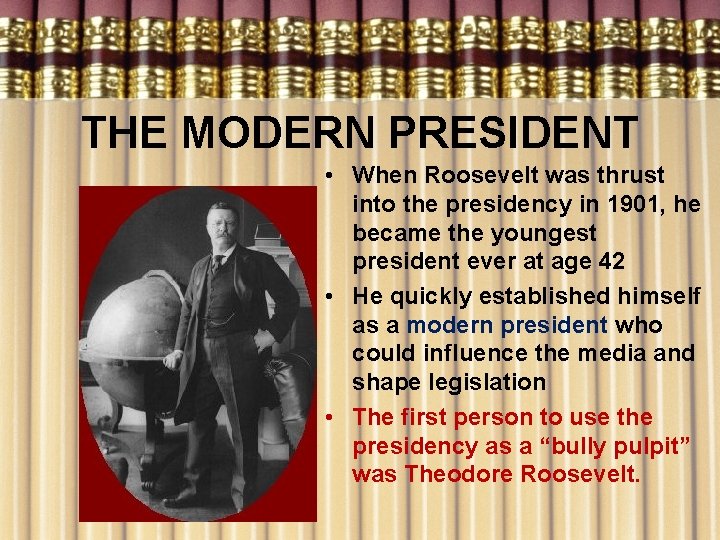 THE MODERN PRESIDENT • When Roosevelt was thrust into the presidency in 1901, he