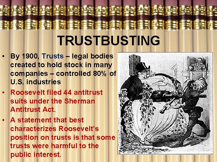 TRUSTBUSTING • By 1900, Trusts – legal bodies created to hold stock in many