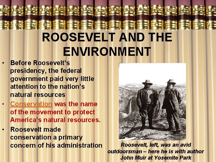 ROOSEVELT AND THE ENVIRONMENT • Before Roosevelt’s presidency, the federal government paid very little