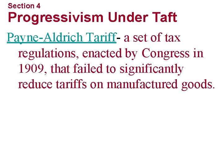 Section 4 Progressivism Under Taft Payne-Aldrich Tariff- a set of tax regulations, enacted by