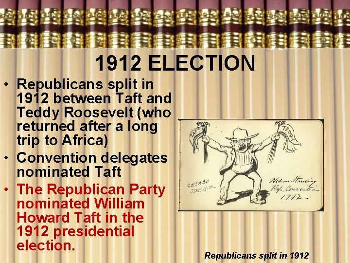 1912 ELECTION • Republicans split in 1912 between Taft and Teddy Roosevelt (who returned