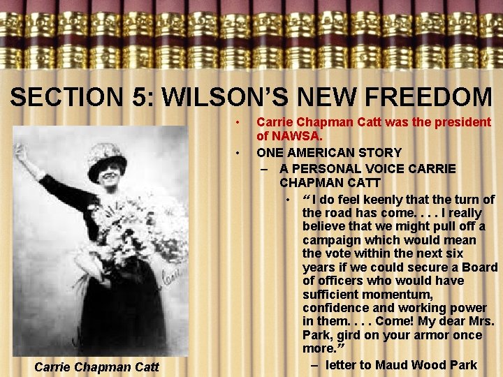 SECTION 5: WILSON’S NEW FREEDOM • • Carrie Chapman Catt was the president of