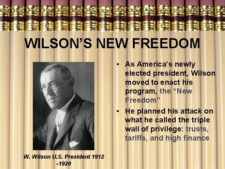 WILSON’S NEW FREEDOM • As America’s newly elected president, Wilson moved to enact his