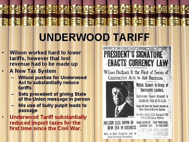 UNDERWOOD TARIFF • • Wilson worked hard to lower tariffs, however that lost revenue