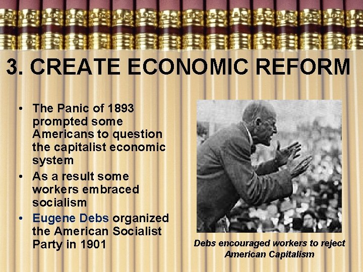 3. CREATE ECONOMIC REFORM • The Panic of 1893 prompted some Americans to question