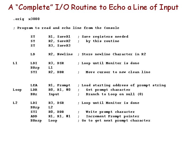 A “Complete” I/O Routine to Echo a Line of Input. orig x 3000 ; A “Complete” I/O Routine to Echo a Line of Input. orig x 3000 ;