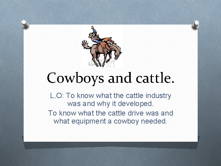 Cowboys and cattle. L. O: To know what the cattle industry was and why