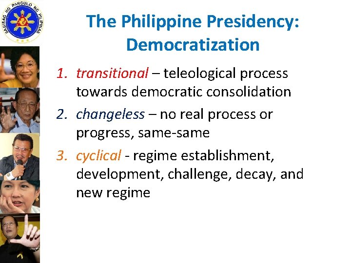 The Philippine Presidency: Democratization 1. transitional – teleological process towards democratic consolidation 2. changeless