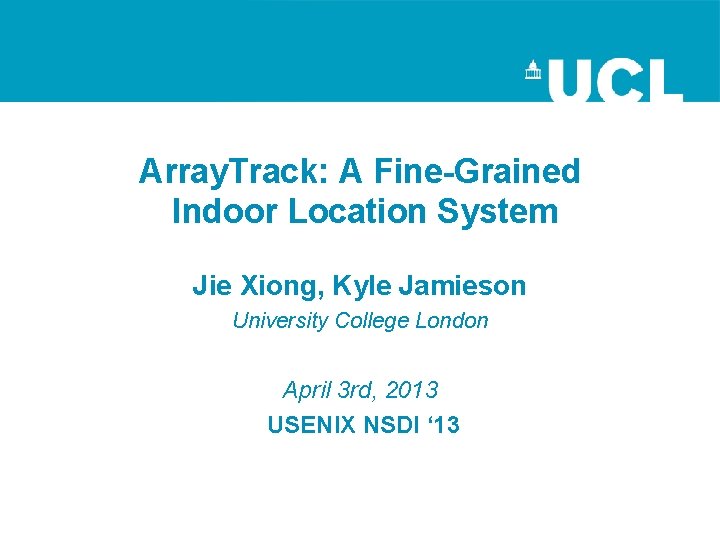 Array. Track: A Fine-Grained Indoor Location System Jie Xiong, Kyle Jamieson University College London