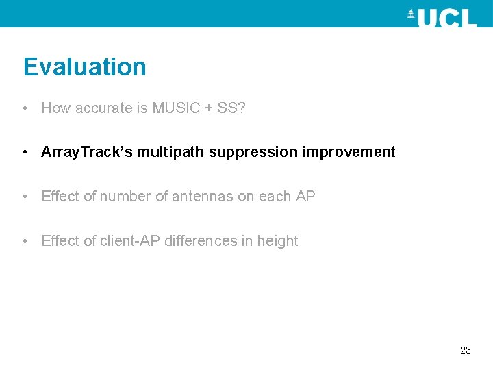 Evaluation • How accurate is MUSIC + SS? • Array. Track’s multipath suppression improvement