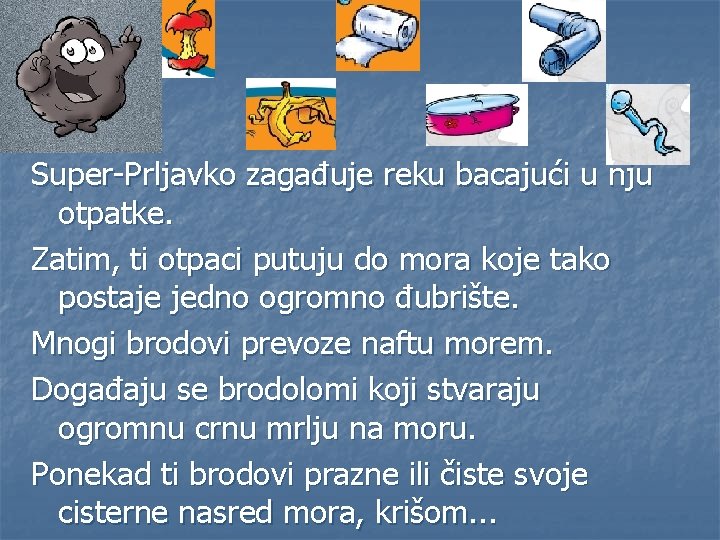 Super-Prljavko zagađuje reku bacajući u nju otpatke. Zatim, ti otpaci putuju do mora koje