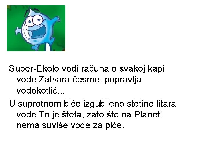 Super-Ekolo vodi računa o svakoj kapi vode. Zatvara česme, popravlja vodokotlić. . . U