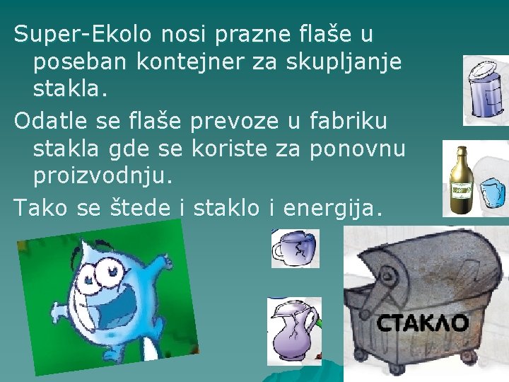 Super-Ekolo nosi prazne flaše u poseban kontejner za skupljanje stakla. Odatle se flaše prevoze