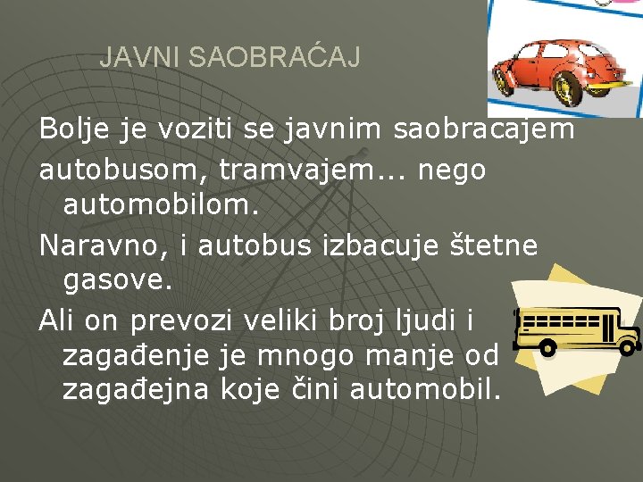 JAVNI SAOBRAĆAJ Bolje je voziti se javnim saobracajem autobusom, tramvajem. . . nego automobilom.