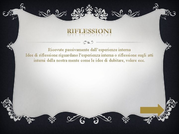 Ricevute passivamente dall’esperienze interna Idee di riflessione riguardano l'esperienza interna o riflessione sugli atti