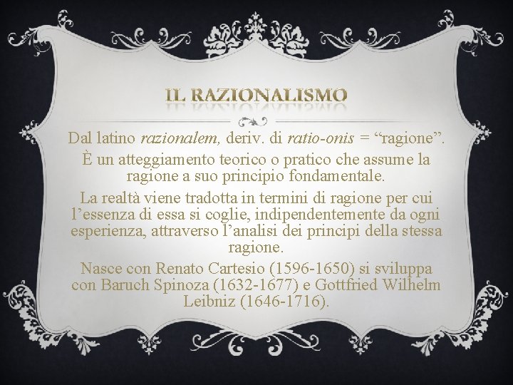 Dal latino razionalem, deriv. di ratio-onis = “ragione”. È un atteggiamento teorico o pratico