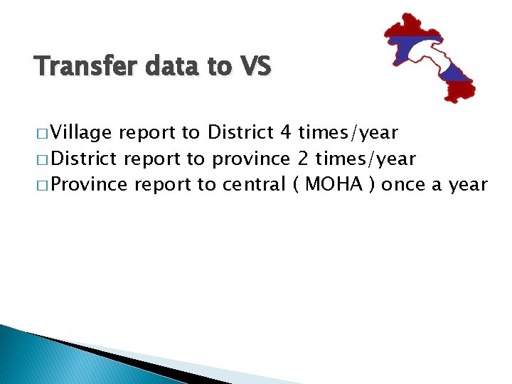 Transfer data to VS � Village report to District 4 times/year � District report