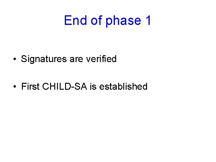 End of phase 1 • Signatures are verified • First CHILD-SA is established 