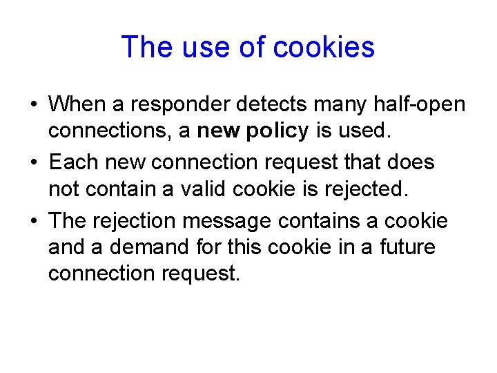 The use of cookies • When a responder detects many half-open connections, a new