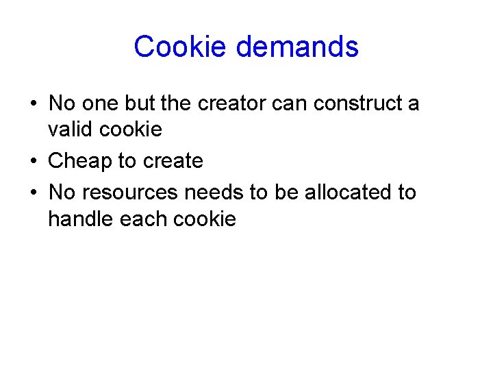 Cookie demands • No one but the creator can construct a valid cookie •